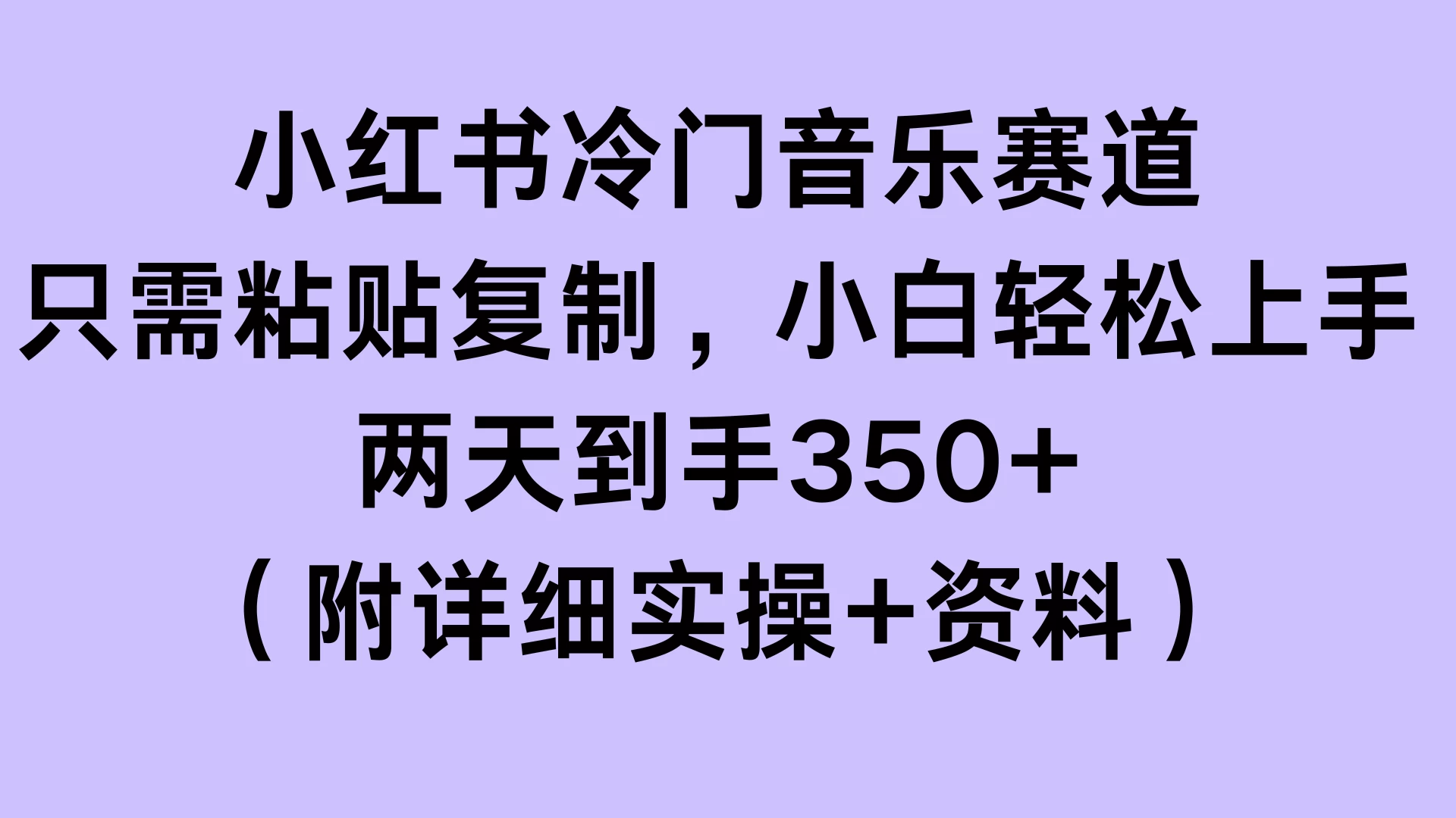 小红书冷门音乐赛道，只需粘贴复制，小白轻松上手，两天到手350+（附详细实操+资料）-亿点资源网